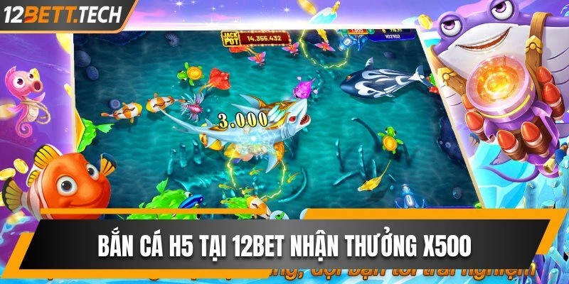 Bắn Cá H5 Đổi Thưởng Online Tại 12BET, Nhận Cược X500