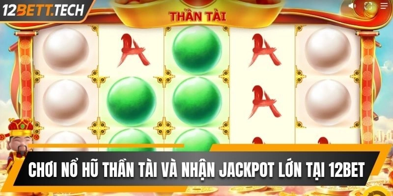 Chơi Nổ Hũ Thần Tài Và Chinh Phục Jackpot Lớn Tại 12bet